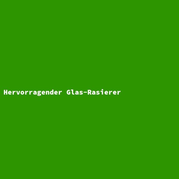 Hervorragender Glas-Rasierer